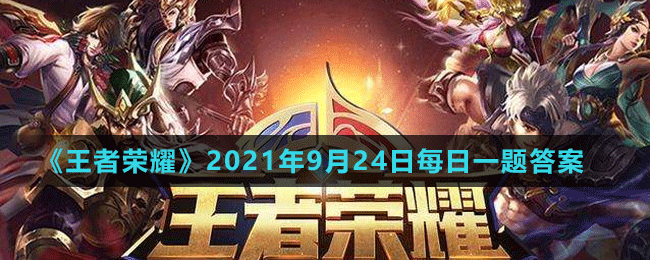 《王者荣耀》2021年9月24日微信每日一题答案