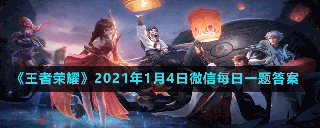 《王者荣耀》2021年1月4日微信每日一题答案