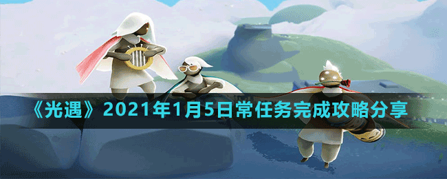 《光遇》2021年1月5日常任务完成攻略分享