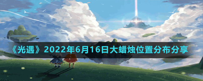 《光遇》2022年6月16日大蜡烛位置分布分享