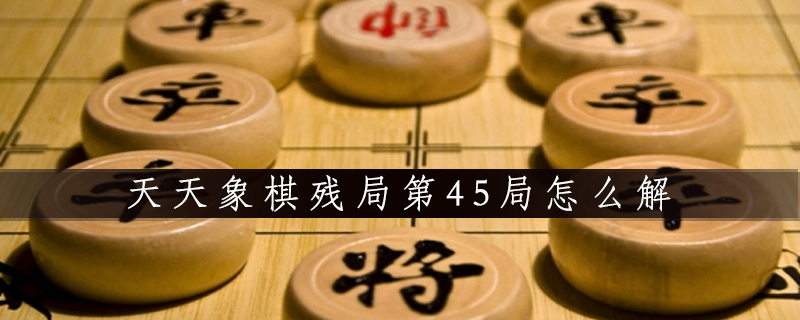 天天象棋残局第45局怎么解图1