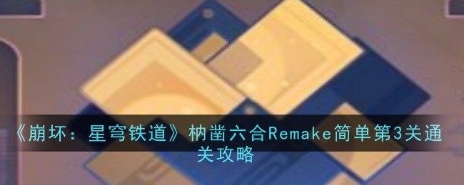 崩坏星穹铁道枘凿六合Remake简单第3关怎么通关 枘凿六合Remake简单第3关通关攻略图1