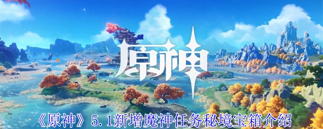 原神5.1新增魔神任务秘境宝箱在哪 5.1新增魔神任务秘境宝箱介绍图1