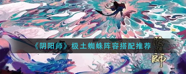 《阴阳师》极土蜘蛛阵容搭配推荐