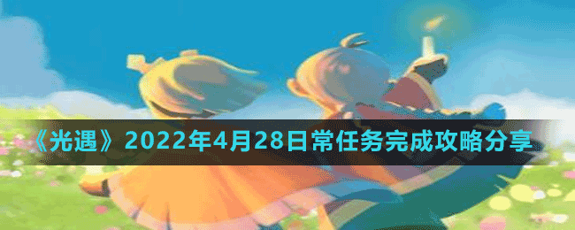 《光遇》2022年4月28日常任务完成攻略分享