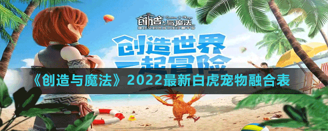 《创造与魔法》2022最新白虎宠物融合表