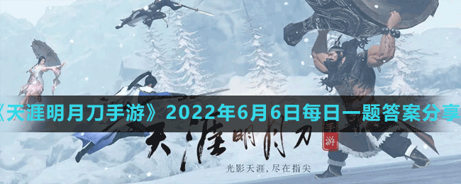 《天涯明月刀手游》2022年6月6日每日一题答案分享