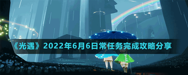 《光遇》2022年6月6日常任务完成攻略分享