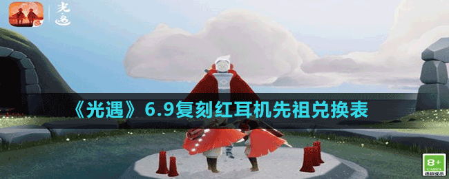 《光遇》6.9复刻红耳机先祖兑换表