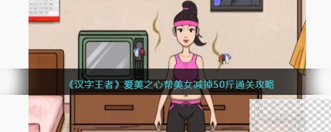 汉字王者爱美之心帮美女减掉50斤通关攻略一览图1