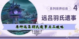 原神远吕羽氏遗事其三任务怎么过 原神远吕羽氏遗事其三任务详细攻略图1